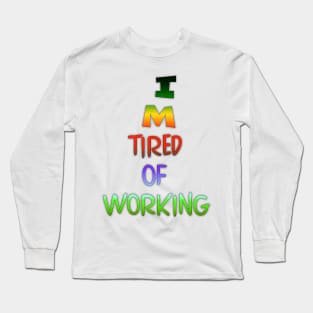 I M Tired of Working, Funny Quote Long Sleeve T-Shirt